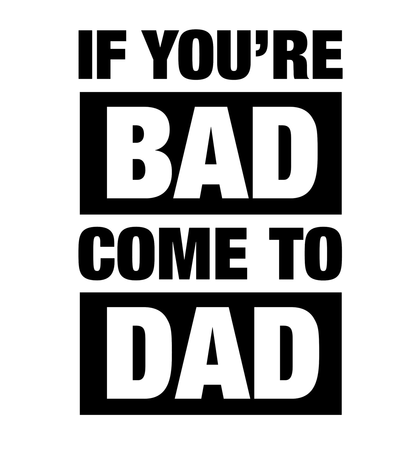 Round Neck T-Shirt - You are Bad Come To Dad