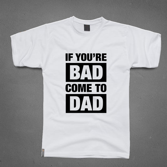 Round Neck T-Shirt - You are Bad Come To Dad