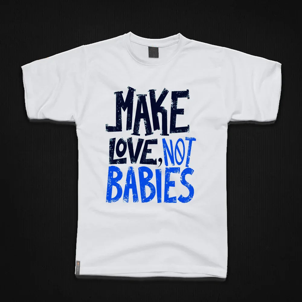 Round Neck T-Shirt - Make-love-not-babies-T - MeraKapda