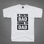 Round Neck T-Shirt - You are Bad Come To Dad - MeraKapda