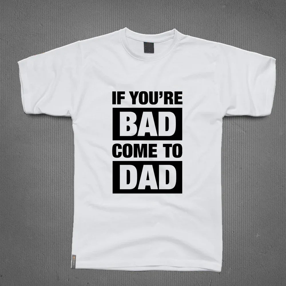Round Neck T-Shirt - You are Bad Come To Dad - MeraKapda